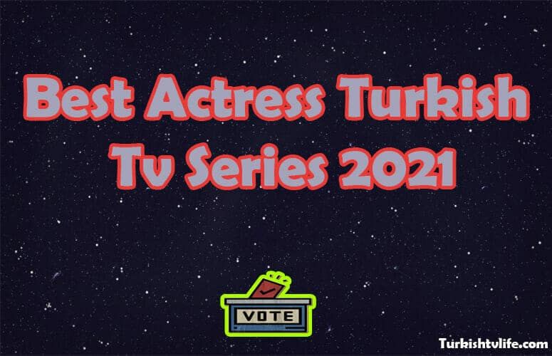 The Best Actresses of Turkish Tv Series 2021